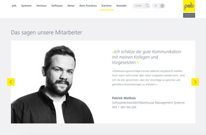 Ein Graustufenfoto eines Mannes mit Bart und kurzen Haaren erscheint neben einem Zitat, das die Kommunikation am Arbeitsplatz lobt. An den Seiten befinden sich gelbe Navigationspfeile. Der Seitenkopf enthält Menüpunkte und das psb Firmenlogo. Ein Graustufenfoto eines Mannes mit Bart und kurzen Haaren erscheint neben einem Zitat, das die Kommunikation am Arbeitsplatz lobt. An den Seiten befinden sich gelbe Navigationspfeile. Der Seitenkopf enthält Menüpunkte und das psb Firmenlogo.