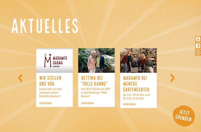 Screenshot der Rubrik Aktuelles von Madamfo Ghana mit drei hervorgehobenen Artikeln mit Vorschaubildern, Kurzbeschreibungen und einem Link zum Weiterlesen. Auf der rechten Seite befindet sich eine orangefarbene Schaltfläche "Jetzt spenden". Screenshot der Rubrik Aktuelles von Madamfo Ghana mit drei hervorgehobenen Artikeln mit Vorschaubildern, Kurzbeschreibungen und einem Link zum Weiterlesen. Auf der rechten Seite befindet sich eine orangefarbene Schaltfläche "Jetzt spenden".