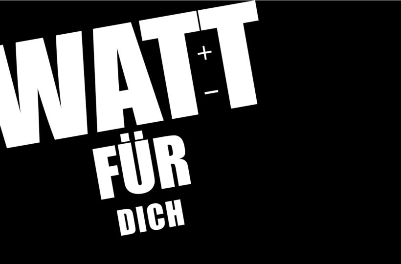 Auf schwarzem Hintergrund steht in fetter weißer Schrift „WATT“ (mit Plus- und Minuszeichen), „FÜR“ und „DICH“, diagonal angeordnet und in unterschiedlichen Schriftgrößen – perfekt für die Botschaft der „Kampagne energis“.